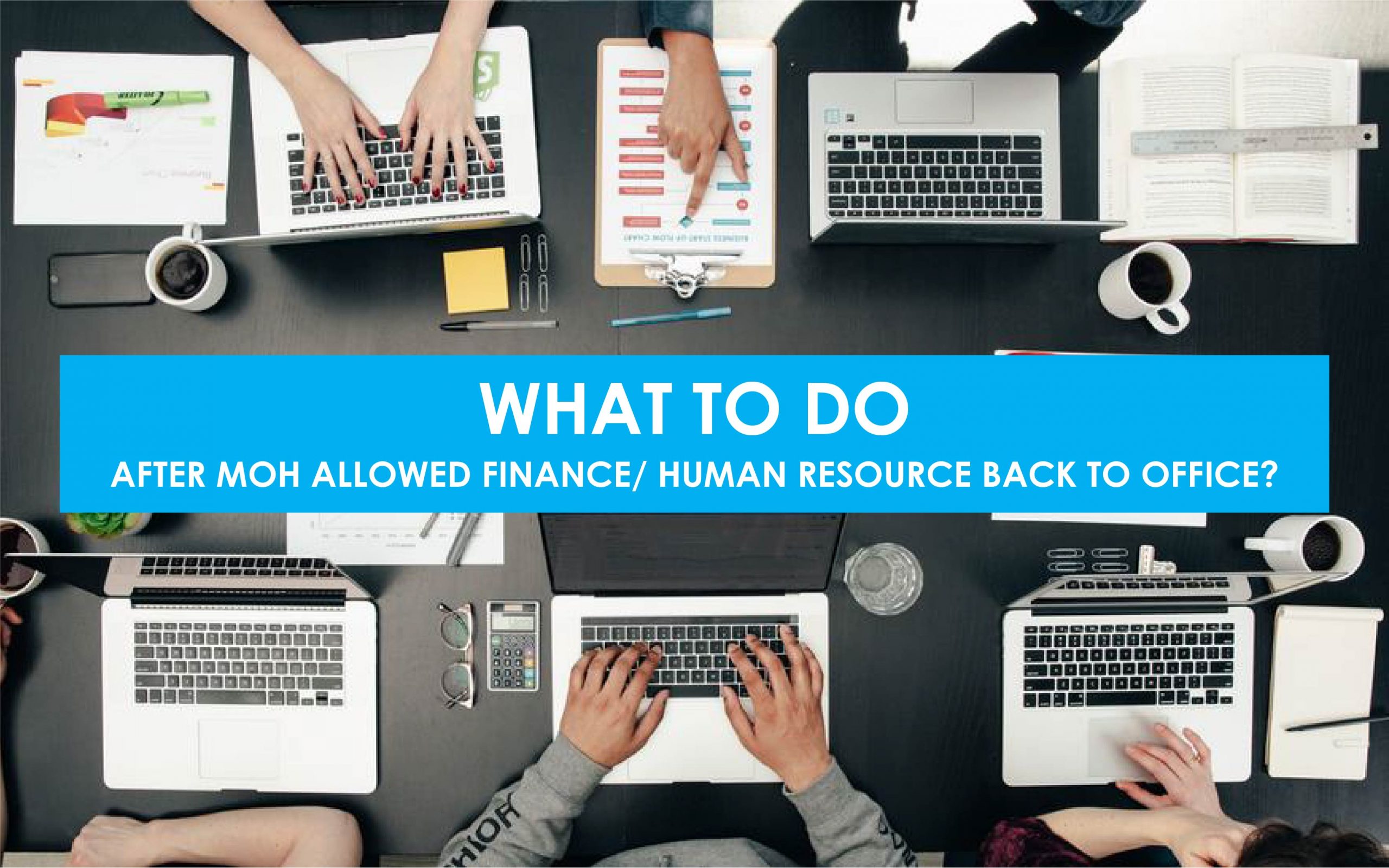 What to do after MOH allowed Finance/ Human Resource back to office?